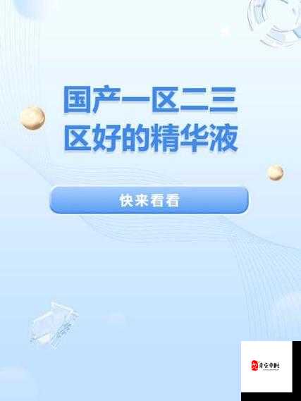 国产一区二三区好的精华液:美肌必备,焕发肌肤光彩